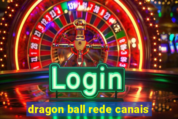 dragon ball rede canais
